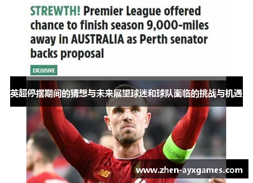 英超停摆期间的猜想与未来展望球迷和球队面临的挑战与机遇 英超停摆期间的猜想与未来展望球迷和球队面临的挑战与机遇