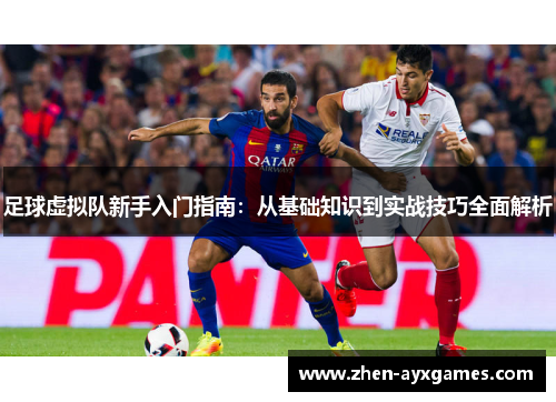 足球虚拟队新手入门指南:从基础知识到实战技巧全面解析 足球虚拟队新手入门指南:从基础知识到实战技巧全面解析