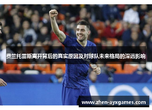 费兰托雷斯离开背后的真实原因及对球队未来格局的深远影响