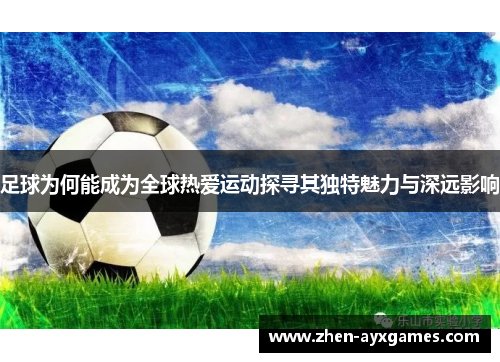 足球为何能成为全球热爱运动探寻其独特魅力与深远影响