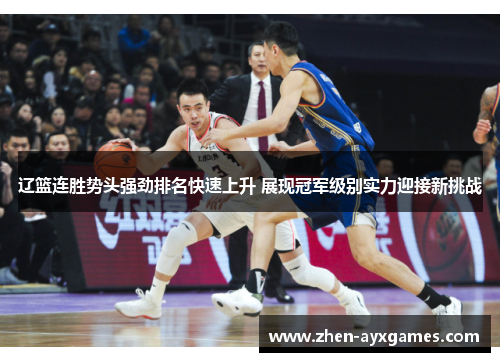 辽篮连胜势头强劲排名快速上升 展现冠军级别实力迎接新挑战