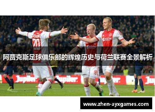 阿贾克斯足球俱乐部的辉煌历史与荷兰联赛全景解析