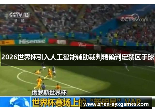 2026世界杯引入人工智能辅助裁判精确判定禁区手球 2026世界杯引入人工智能辅助裁判精确判定禁区手球